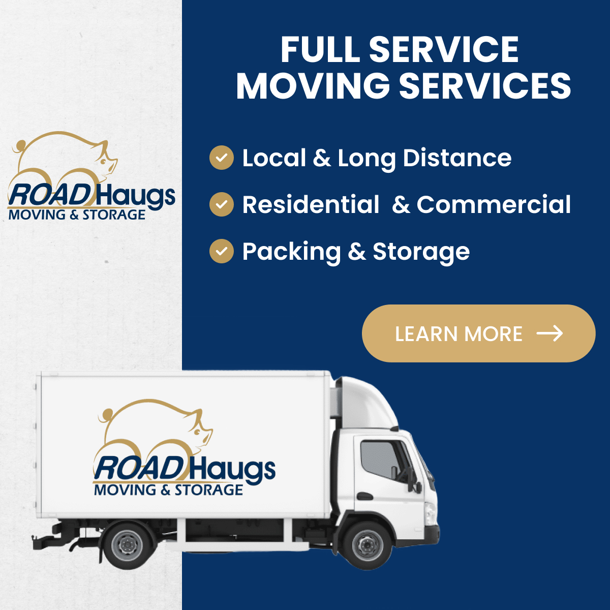 A social media ad for Road Haugs Moving & Storage highlighting "FULL SERVICE MOVING SERVICES". The right side of the image uses a dark blue background with checkmarks for local and long-distance, residential and commercial, and packing and storage services. A "LEARN MORE" button is visible above a white moving truck branded with the company's gold and blue pig logo.